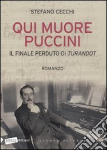 Qui muore Puccini. Il finale perduto della «Turandot» libro di Cecchi Stefano