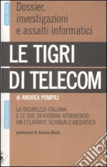 Le tigri di Telecom. La sicurezza italiana e le sue deviazioni attraverso un eclatante scandalo mediatico libro di Pompili Andrea