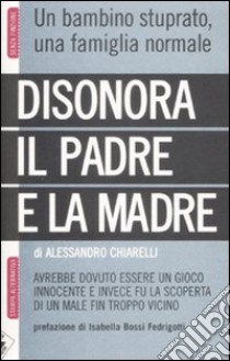 Disonora il padre e la madre libro di Chiarelli Alessandro