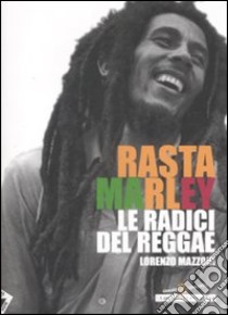 Rasta Marley. Le radici del reggae libro di Mazzoni Lorenzo