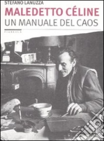 Maledetto Celine. Un manuale del caos libro di Lanuzza Stefano