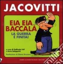 Eia eia baccalà. La guerra è finita! libro di Jacovitti Benito; Fofi G. (cur.); Saleppichi A. (cur.)