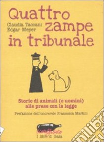 Quattro zampe in tribunale. Le storie di animali (e uomini) alle prese con la legge libro di Taccani Claudia; Meyer Edgar