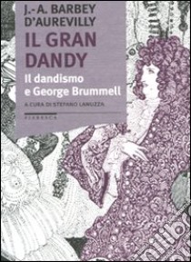 Il Gran dandy. Il dandismo e George Brummell libro di Barbey d'Aurevilly Jules-Amédée; Lanuzza S. (cur.)