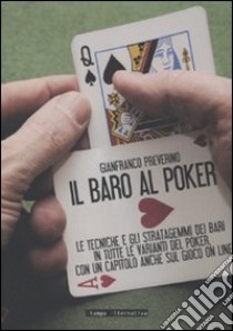 Il baro al poker. Le tecniche e gli stratagemmi dei bari in tutte le varianti del poker, con un capitolo anche sul gioco on line. Ediz. illustrata libro di Preverino Gianfranco