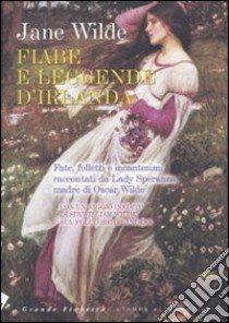 Fiabe e leggende d'Irlanda. Fate, folletti e incantesimi raccontati da Lady Speranza madre di Oscar Wilde libro di Wilde Jane