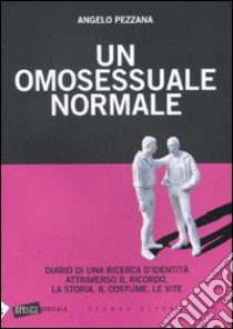 Un Omosessuale normale. Diario di una ricerca d'identità attraverso il ricordo, la storia, il costume, le vite libro di Pezzana Angelo