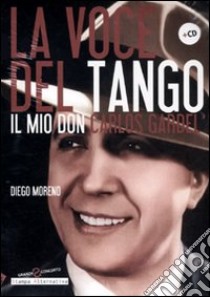 La Voce del tango. Il mio Don Carlos Gardel. Con CD Audio libro di Moreno Diego