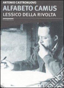 Alfabeto Camus. Lessico della rivolta libro di Castronuovo Antonio