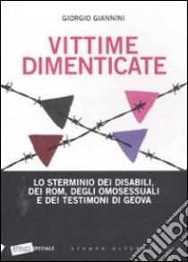 Vittime dimenticate. Lo sterminio dei disabili, dei Rom, degli omosessuali e dei testimoni di Geova libro di Giannini Giorgio