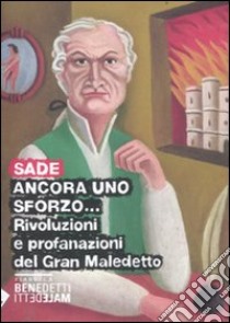 Ancora uno sforzo... Rivoluzioni e profanazioni del gran maledetto libro di Sade François de; Lanuzza S. (cur.)