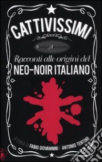 Cattivissimi. Racconti alle origini del neo-noir italiano libro di Giovannini F. (cur.); Tentori A. (cur.)