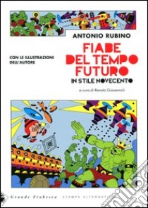 Fiabe del tempo futuro. In stile Novecento. Ediz. illustrata libro di Rubino Antonio; Giovannoli R. (cur.)