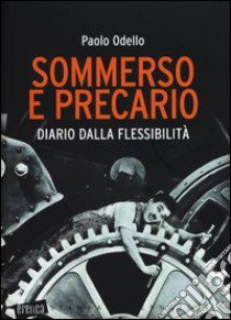 Sommerso e precario. Diario dalla flessibilità libro di Odello Paolo