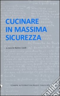 Cucinare in massima sicurezza libro di Guidi M. (cur.)