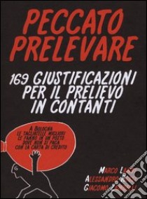 Peccato prelevare. 169 giustificazioni per il prelievo in contanti libro di Landi Marco; Rossi Alessandro; Zambelli Giacomo