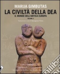 La civiltà della dea. Vol. 2: Il mondo dell'antica Europa libro di Gimbutas Marija; Pelaia M. G. (cur.)