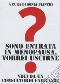 Sono entrata in menopausa, vorrei uscirne. Voci da un consultorio familiare libro di Bianchi S. (cur.)