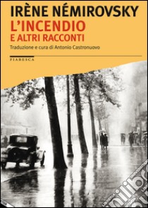 L'incendio e altri racconti libro di Némirovsky Irène; Castronuovo A. (cur.)