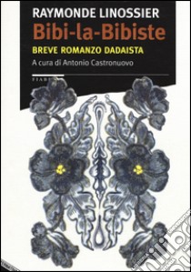 Bibi-la-Bibiste. Breve romanzo dadaista libro di Linossier Raymonde; Castronuovo A. (cur.)