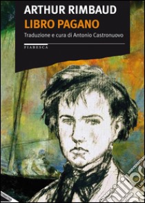 Libro pagano libro di Rimbaud Arthur; Castronuovo A. (cur.)