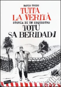 Tutta la verità. Totu sa beridadi. Storia di un sequestro libro di Trudu Mario