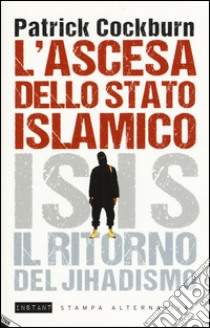 L'Ascesa dello stato islamico. ISIS, il ritorno del jihadismo libro di Cockburn Patrick