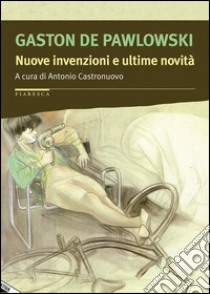 Nuove invenzioni e ultime novità libro di De Pawlowski Gaston; Castronuovo A. (cur.)