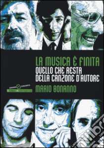 La musica è finita. Quello che resta della canzone d'autore libro di Bonanno Mario