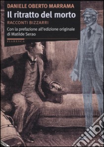 Il ritratto del morto. Racconti bizzarri libro di Marrama Daniele Oberto; De Nicola A. (cur.)
