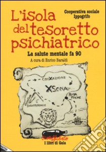 L'isola del tesoretto psichiatrico. La salute mentale fa 90 libro di Baraldi E. (cur.)