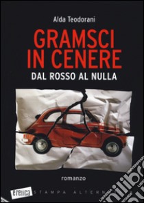 Gramsci in cenere. Dal rosso al nulla libro di Teodorani Alda