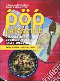 Pop Palestine. Viaggio nella cucina popolare palestinese. Salam cuisine tra Gaza e Jenin libro di Abuhamdiya Fidaa; Chiarantini Silvia