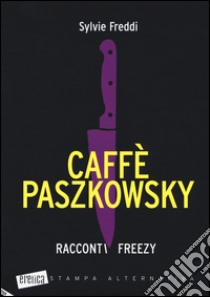 Caffè Paszkowsky. Racconti freezy libro di Freddi Sylvie