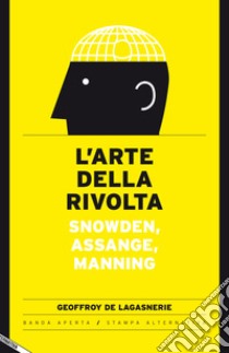 L'arte della rivolta. Snowden, Assange, Manning libro di Lagasnerie Geoffroy de