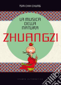 La musica della natura. Zhuangzi libro di Tsai Chih Chung; Maggi A. (cur.)