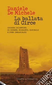 La ballata di Circe. Odissea salentina di sirene, migranti, caporali e punk innamorati libro di De Michele Daniele