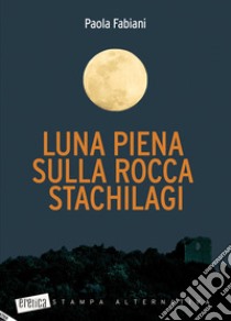 Luna piena sulla rocca Stachilagi libro di Fabiani Paola