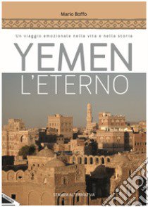 Yemen l'eterno. Un viaggio emozionale nella vita e nella storia libro di Boffo Mario