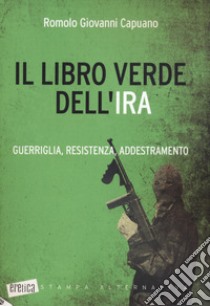 Il libro verde dell'IRA. Guerriglia, resistenza, addestramento libro di Capuano R. G. (cur.)