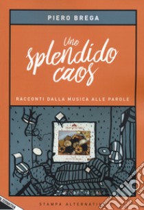 Uno splendido caos. Racconti dalla musica alle parole libro di Brega Piero