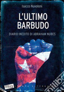 L'ultimo barbudo. Diario inedito di Abraham Nubes libro di Nuvoloni Isacco