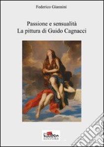 Passione e sensualità. La pittura di Guido Cagnacci libro di Giannini Federico