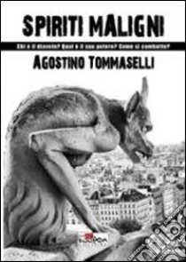 Spiriti maligni. Chi è il diavolo? Qual è il suo potere? Come si combatte? libro di Tommaselli Agostino