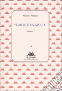 L'arte è un gioco. Pensieri. Ediz. illustrata libro di Marini Marino; Zollo F. (cur.)