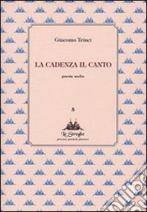 La cadenza il canto. Poesie scelte libro di Trinci Giacomo