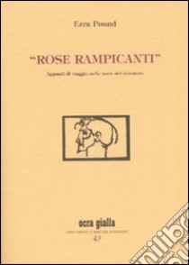 «Rose rampicanti». Appunti di viaggio nelle terre dei trovatori libro di Pound Ezra; Cappellini F. (cur.)