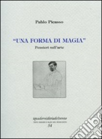 Una forma di magia. Pensieri sull'arte libro di Picasso Pablo; Castronovo A. (cur.)