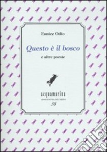 «Questo è il bosco» e altre poesie libro di Odio Eunice