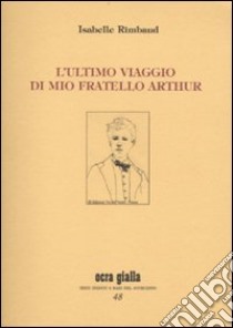 L'ultimo viaggio di mio fratello Arthur libro di Rimbaud Isabelle; Castronuovo A. (cur.)